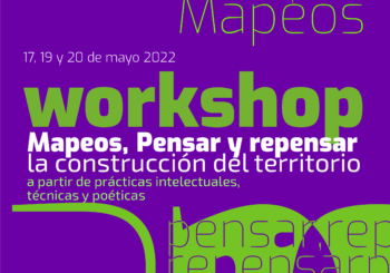 Workshop: Mapeos. Pensar y repensar la construcción del territorio a partir de prácticas intelectuales, técnicas y poéticas 